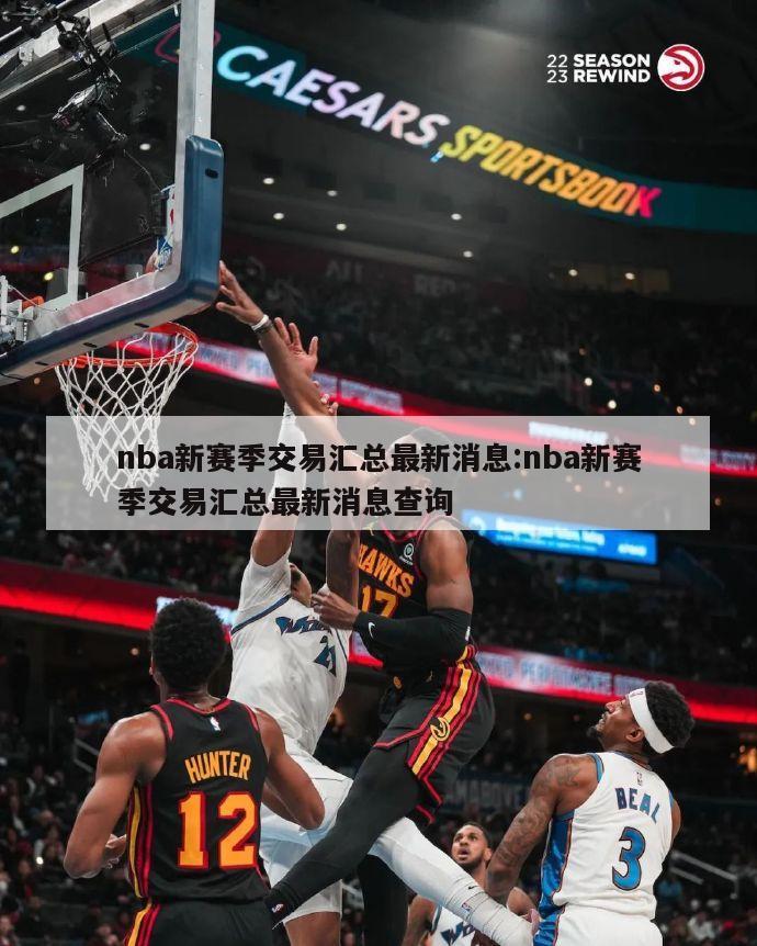 nba新赛季交易汇总最新消息:nba新赛季交易汇总最新消息查询