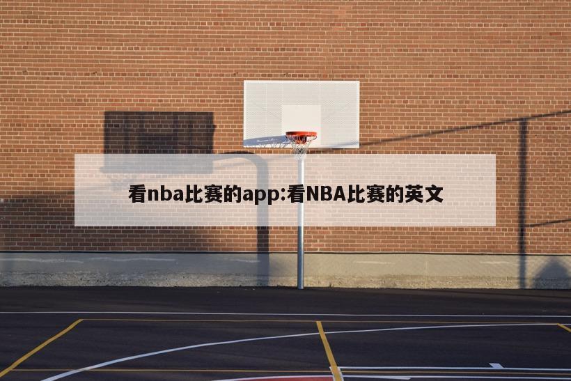 看nba比赛的app:看NBA比赛的英文