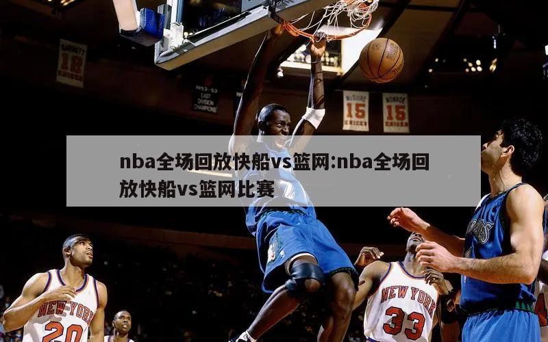 nba全场回放快船vs篮网:nba全场回放快船vs篮网比赛