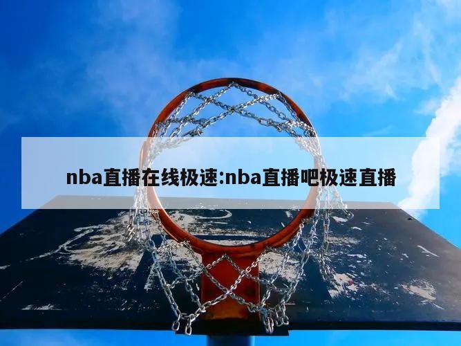 nba直播在线极速:nba直播吧极速直播