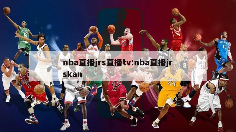 nba直播jrs直播tv:nba直播jrskan