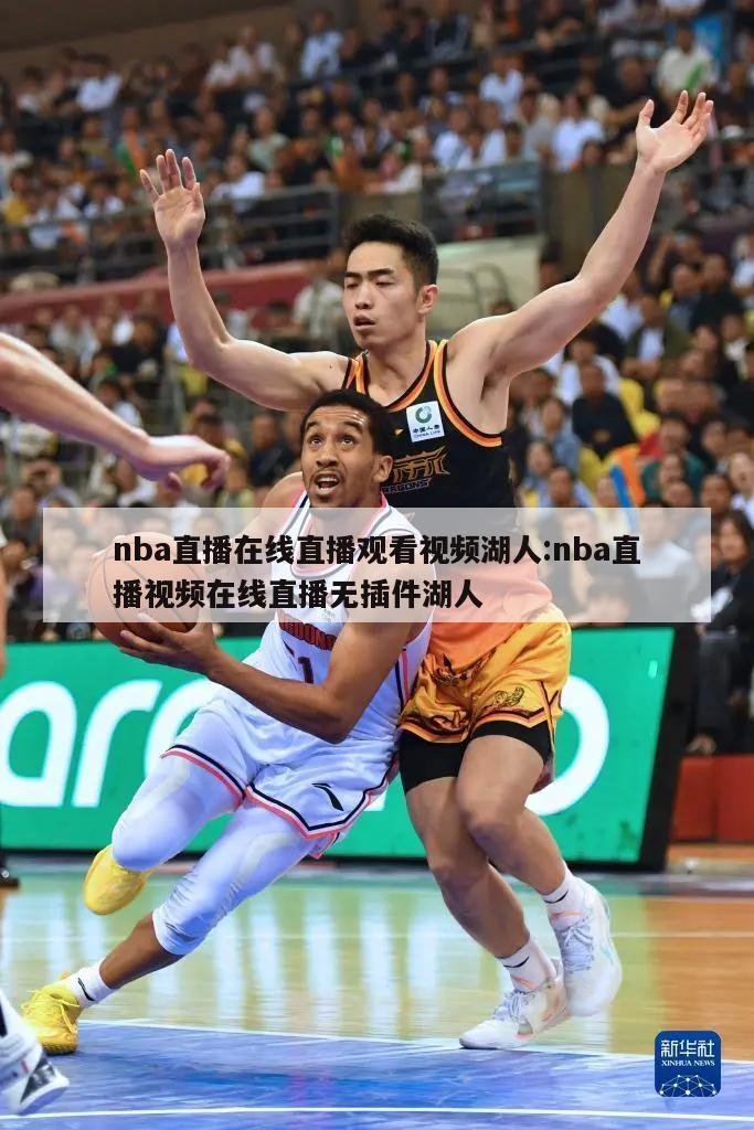 nba直播在线直播观看视频湖人:nba直播视频在线直播无插件湖人