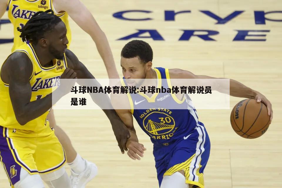 斗球NBA体育解说:斗球nba体育解说员是谁