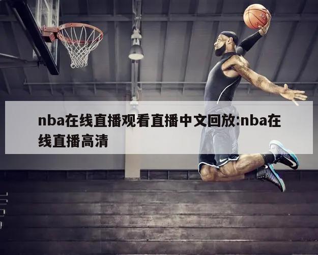 nba在线直播观看直播中文回放:nba在线直播高清