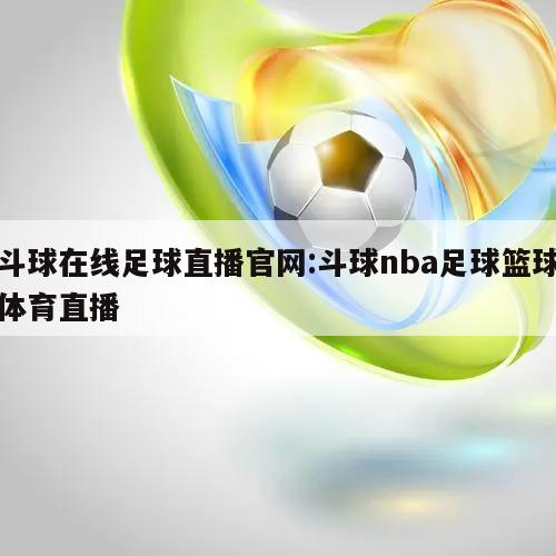 斗球在线足球直播官网:斗球nba足球篮球体育直播