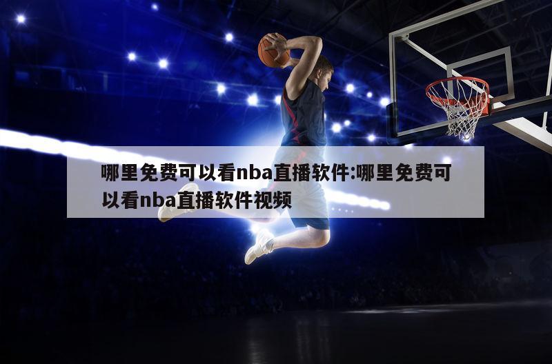 哪里免费可以看nba直播软件:哪里免费可以看nba直播软件视频