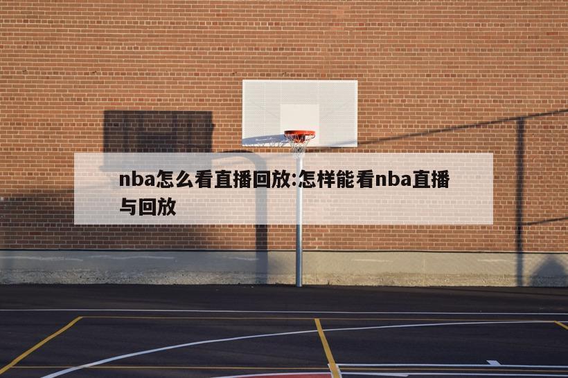 nba怎么看直播回放:怎样能看nba直播与回放