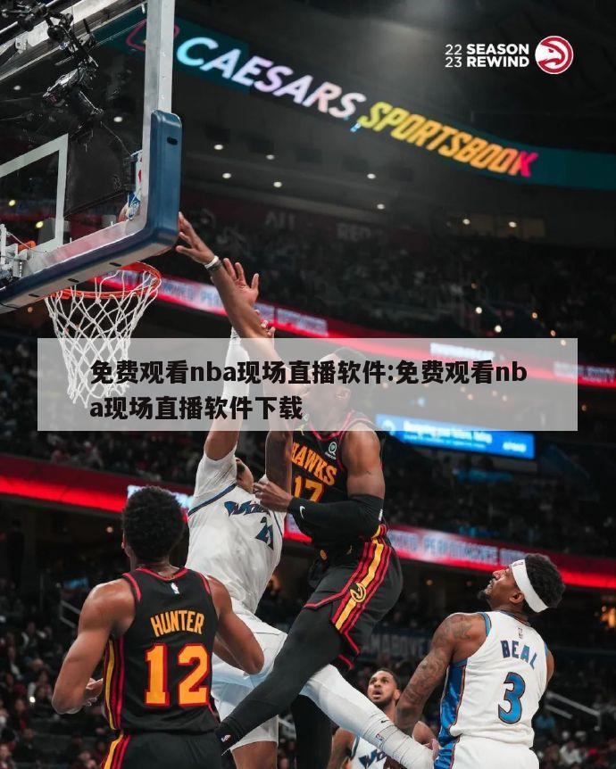 免费观看nba现场直播软件:免费观看nba现场直播软件下载