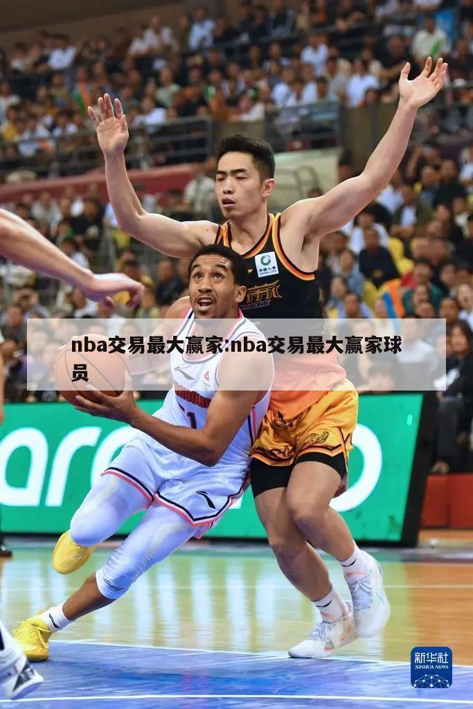 nba交易最大赢家:nba交易最大赢家球员