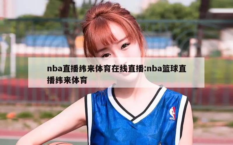 nba直播纬来体育在线直播:nba篮球直播纬来体育